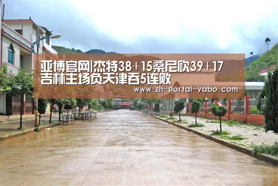 亚博官网|杰特38+15桑尼砍39+17 吉林主场负天津吞5连败(图2) 亚博官网