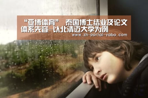 “亚博体育”
泰国博士结业及论文体系先容-以北清迈大学为例(图2) 亚博体育官网